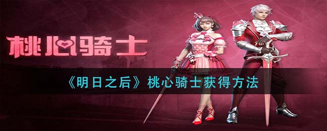明日之后桃心骑士怎么获得-明日之后桃心骑士获得的攻略