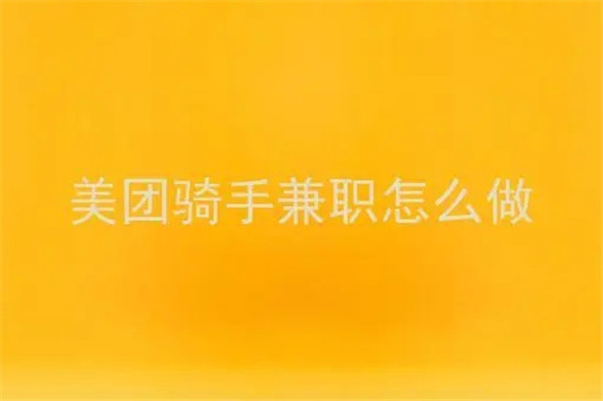 美团外卖怎么做兼职骑手-美团外卖加入骑手的方法